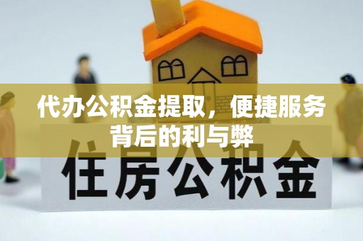 白河代办公积金提取，便捷服务背后的利与弊