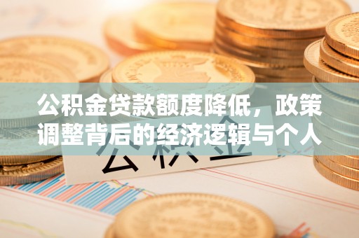 白河公积金贷款额度降低，政策调整背后的经济逻辑与个人应对策略